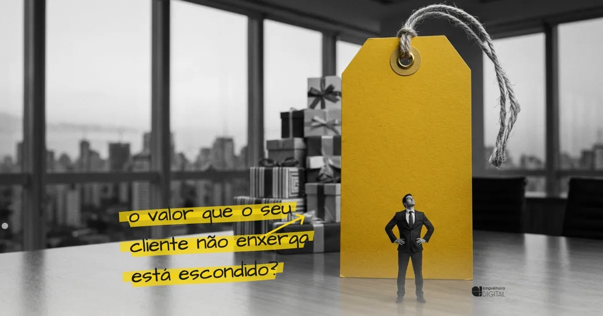 Etiqueta de preço gigante sobre a mesa de reunião e um executivo em miniatura olhando para cima; atrás, os presentes que ele não vê. Anotação: o valor que o seu cliente não enxerga está escondido?